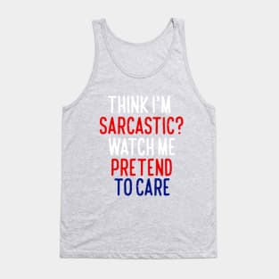 Think I'm Sarcastic? Watch Me Pretend To Care Tank Top